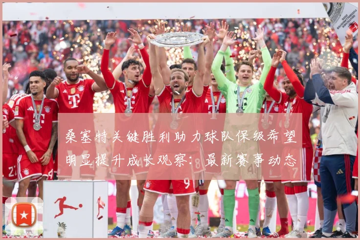 桑塞特关键胜利助力球队保级希望明显提升成长观察：最新赛事动态与深度分析
